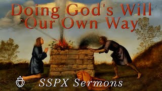 Doing Gods Will Our Own Way  SSPX Sermons [upl. by Tish602]