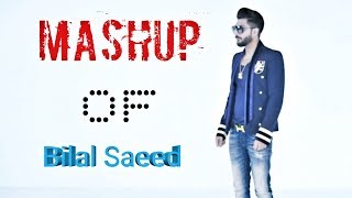 MASHUP Of  Bilal Saeed  Best Of Every One Songs 2018 [upl. by Persons]