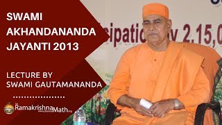 Swami Akhandananda Jayanti 2013 Lecture by Revered Swami Gautamanandaji Maharaj [upl. by Ecnerwaled535]