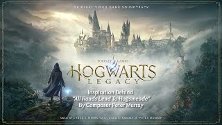 Hogwarts Legacy  Behind the Soundtrack  quotAll Roads Lead to Hogsmeadequot with Composer Peter Murray [upl. by Enoitna]