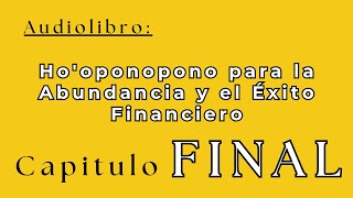 CAP FINAL AUDIOLIBRO Hooponopono para la Abundancia y el Éxito Financiero [upl. by Perdita985]