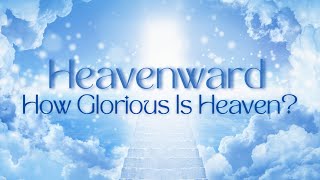 Heavenward Series  How Glorious Is Heaven Part 1 [upl. by Allina]