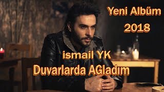 İsmail YK  Duvarlarda ağladım  Yeni Albüm 2018  HD [upl. by Attevaj331]