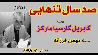 کتاب صوتی صد سال تنهایی بخش شانزدهم نوشتۀ گابریل گارسیا مارکز ترجمۀ بهمن فرزانه با صدای H Parham [upl. by Elleb]