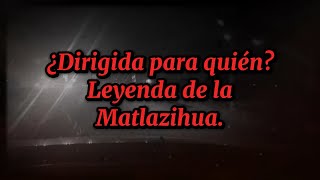 ¿Dirigida a quién Leyenda de la Matlazihua [upl. by Clementi]