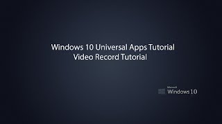 Windows 10 Universal Apps  Video Record Tutorial [upl. by Ennaxxor]