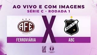 AO VIVO E COM IMAGENS FERROVIÁRIA X ABC  RODADA 01  SÉRIE C 2024 [upl. by Wagoner351]