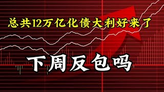 12万亿化债迎来利好，下周反包可期！ [upl. by Marlowe]