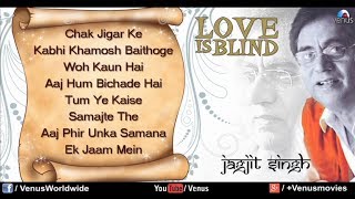 Love Is Blind  Best Of Jagjit Singh Ghazals  Full Songs  Jukebox [upl. by Orlanta]