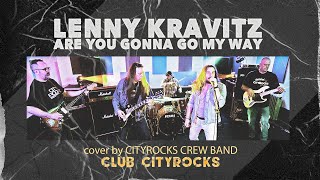 Lenny Kravitz  Are You Gonna Go My Way  cover by CityRocks Crew band Club CityRocks [upl. by Janaye108]