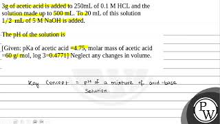 3g of acetic acid is added to 250mL of 01 M HCL and the solution made up to 500 mL To 20 mL of [upl. by Otilrac]