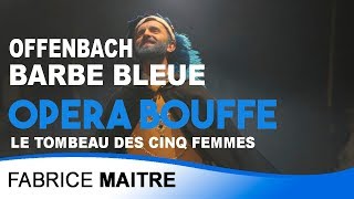 Barbe bleue  Le tombeau des cinq femmes  Offenbach  Fabrice MAITRE [upl. by Arvind]