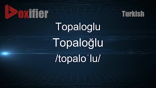 How to Pronounce Topaloglu Topaloğlu in Turkish  Voxifiercom [upl. by Zared503]