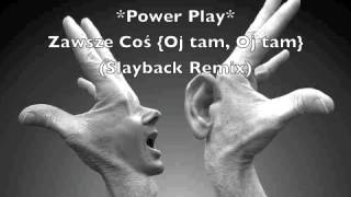 Power Play  Zawsze Coś Oj tam Oj tam Slayback Remix [upl. by Paris]