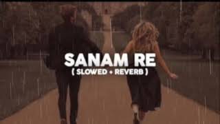 Sanam Re SlowedReverb Song Arijit Singh  Sanam Re [upl. by Dusen]