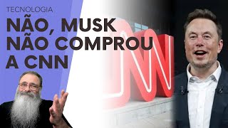 RUMORES de que MUSK teria COMPRADO a CNN SÃO FALSOS PRA QUE comprar PASSADO se ele TEM o FUTURO [upl. by Nierman]