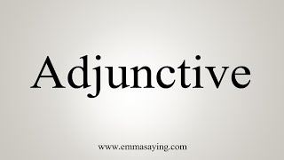 How To Say Adjunctive [upl. by Rabelais]