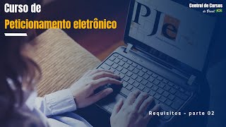 Curso de Peticionamento Eletrônico  PJE  Requisitos  parte 02 [upl. by Eemia]