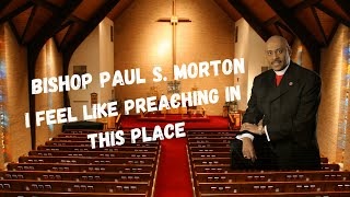 Bishop Paul Morton Sermon Closing I Feel Like Preaching in This Place [upl. by Katleen445]