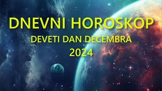 DNEVNI HOROSKOP DEVETI DAN DECEMBRA 2024 [upl. by Enael993]