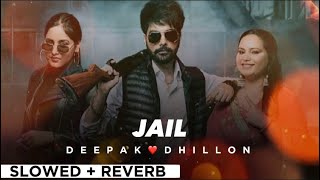 JAIL By DEEPAK DHILLON🔥 slowed  reverb🎧🧨  Punjabi Song 😎💥 [upl. by Kuhlman]