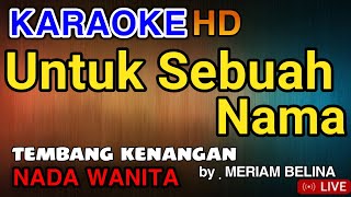 UNTUK SEBUAH NAMA  Meriam Belina  KARAOKE TEMBANG KENANGAN  Nada Wanita [upl. by Zetrom]