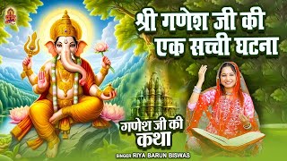 श्री गणेश जी की एक सच्ची घटना  Riya Biswas  Ganesh Ji Ki Katha  Ganesh Chaturthi  Prabhu Dwar [upl. by Amehsat]