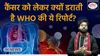 Cancer Report by WHO What is Situation  InNews  Drishti IAS [upl. by Merry347]