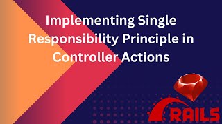 Implementing Single Responsibility Principle in Controller Actions  Rails [upl. by Llerdnam]