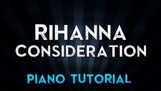 Rihanna  Consideration Piano Tutorial [upl. by Ennaitsirk734]