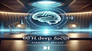 60 Hz  Enhanced Concentration – Deep Focus Ambient Music [upl. by Gabriel]