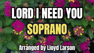 LORD I NEED YOU  SOPRANO  Choral Guide  Arranged by Lloyd Larson [upl. by Hogarth]