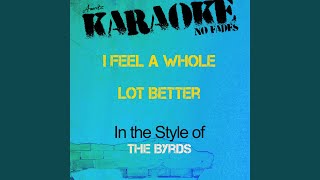 I Feel a Whole Lot Better In the Style of the Byrds Karaoke Version  Single [upl. by Zantos]