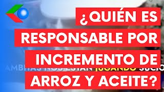 ¿Quién tiene la culpa por el INCREMENTO EN PRECIO del arroz y el aceite [upl. by Akimed]