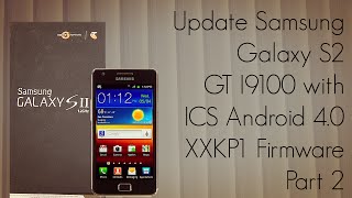 Update Samsung Galaxy S2 GT I9100 with ICS Android 40 XXKP1 Firmware Part 2 [upl. by Cohin]