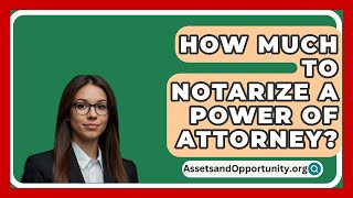 How Much To Notarize A Power Of Attorney  AssetsandOpportunityorg [upl. by Katti536]