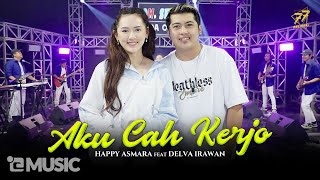 HAPPY ASMARA Feat DELVA IRAWAN  AKU CAH KERJO  Feat OM SERA  Official Music Video [upl. by Haag]