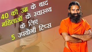 40 की उम्र के बाद महिलाओं के स्वास्थ्य के लिए 5 उपयोगी टिप्स  Swami Ramdev [upl. by Zamora]