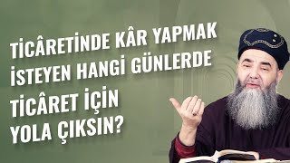 Ticâretinde Kâr Yapmak İsteyen Hangi Günlerde Ticâret İçin Yola Çıksın [upl. by Enilesoj]