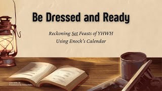 Part 1  Reckoning Set Feasts of YHWH Using Enoch’s Calendar — Be Dressed and Ready [upl. by Hakceber]