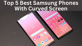 Top 5 Best Samsung Phones With Curved Screen  Phones with Curved Edge Screen  in 2024 [upl. by Nahgem]