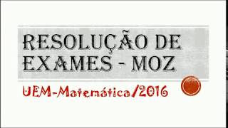 Resolução de exame de admissão UEM matemática 2016 parte 1 [upl. by Hardin]