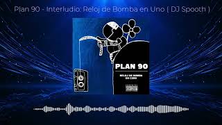 Plan 90  Interludio Reloj de Bomba en Uno DJ Spooth [upl. by Ltihcox340]