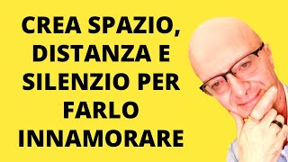 CREA SPAZIO DISTANZA E SILENZIO PER FARLO INNAMORARE [upl. by Berte]