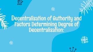 Decentralisation of Authority and Factors Determining Degree of Decentralisation [upl. by Mcdade781]