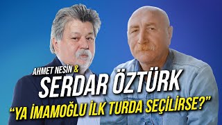 Ya İmamoğlu İlk Turda Seçilirse  Serdar Öztürk amp Ahmet Nesin [upl. by Harmony]