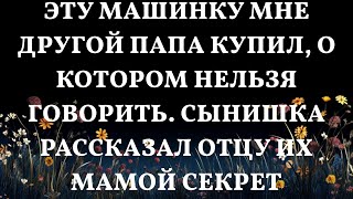 Эту машинку мне другой папа купил о котором нельзя говорить Сынишка рассказал отцу их мамой секр [upl. by Dzoba]