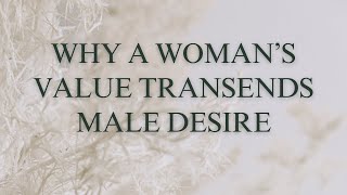 Why A Womans Value Transcends Male Desire smv [upl. by Retnyw]