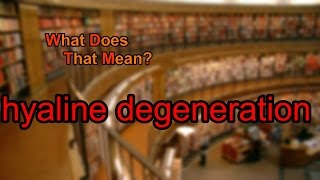 What does hyaline degeneration mean [upl. by Yim]