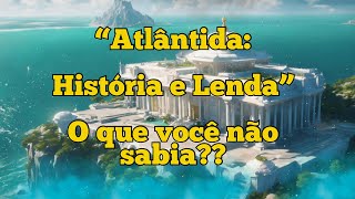 A Verdade Sobre Atlântida História Lenda ou Realidade [upl. by Heyra]